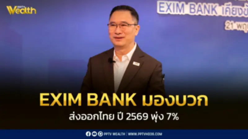 EXIM BANK คาดส่งออกไทยปี69 พุ่ง7% GDPโต2% แม้เศรษฐกิจโลกเสี่ยงโตต่ำ