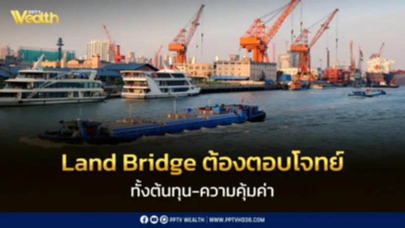 เอกชนชี้ Land Bridge ต้องตอบโจทย์ต้นทุนและความคุ้มค่า ย้ำต้องมีผู้ใช้งานจริง