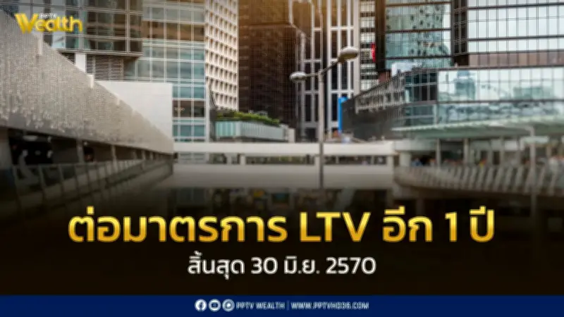 ธปท. ต่ออายุมาตรการ LTV อีก 1 ปี สิ้นสุดมิ.ย. 70 หนุนอสังหาฯ