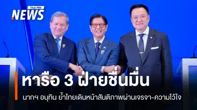 นายกฯ อนุทินชี้หารือ 3 ฝ่ายสร้างสันติภาพ ย้ำไทยยึดเจรจาและความไว้วางใจ