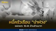 หนี้ครัวเรือนแตะ 16.44 ล้านล้านบาท คิดเป็น 86.7% ของ GDP หนี้เสียสูงขึ้น