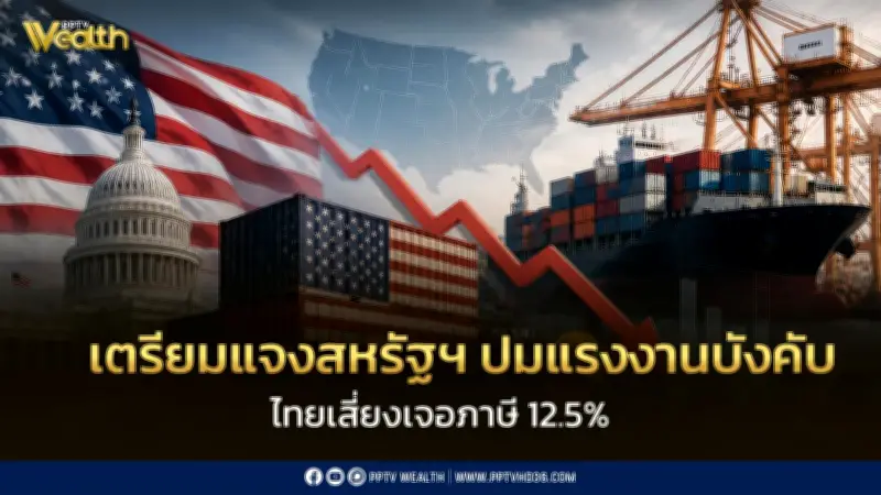 ทีมไทยแลนด์เร่งแจงสหรัฐปมแรงงานบังคับ เสี่ยงถูกเก็บภาษี 12.5%