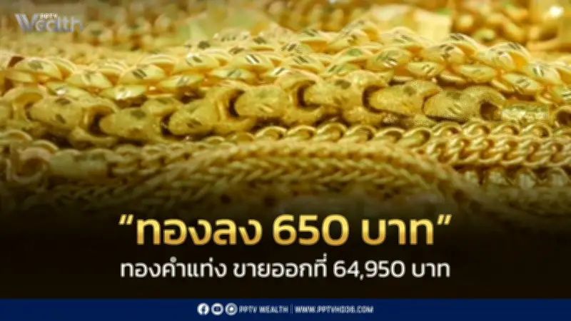 ราคาทองวันนี้ร่วง 650 บาท ทองแท่งขายออก 64,950 บาท