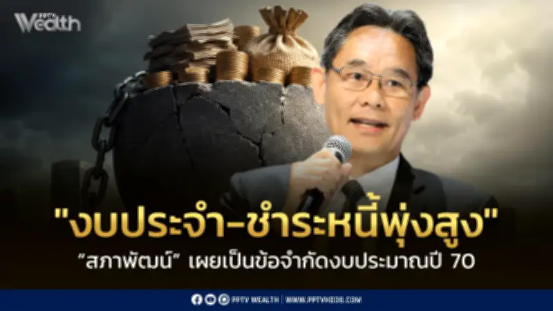 สภาพัฒน์ชี้ข้อจำกัดงบปี70 งบประจำ-ชำระหนี้พุ่ง เบียดงบลงทุน