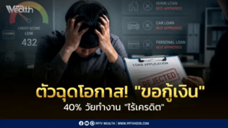 คนไทยวัยทำงาน 40% ไร้เครดิต เสี่ยงพลาดโอกาสสินเชื่อ