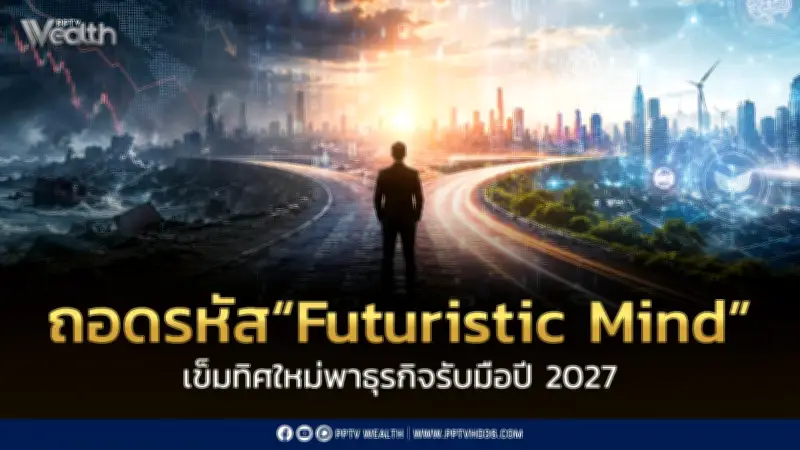 ถอดรหัส 'Futuristic Mind' เข็มทิศธุรกิจรับมือ AI-เศรษฐกิจโลกปี 2027