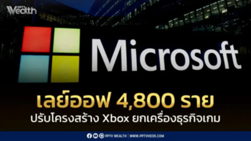 ไมโครซอฟต์เลย์ออฟ 4,800 คน ปรับโครงสร้าง Xbox ครั้งใหญ่ ยกเครื่องธุรกิจเกม