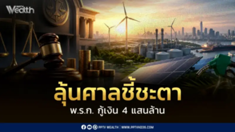 รอศาล รธน.ชี้ขาด พ.ร.ก.กู้เงิน 4 แสนล้าน ย้ำจำเป็นต่อการเปลี่ยนผ่านพลังงานไทย