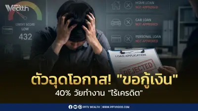 คนไทยวัยทำงาน 40% ไร้เครดิต เสี่ยงพลาดโอกาสสินเชื่อ